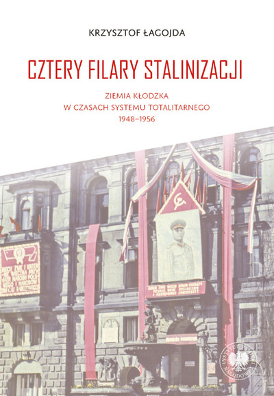 Cztery filary stalinizacji. Ziemia kłodzka w czasach systemu totalitarnego 1948–1956