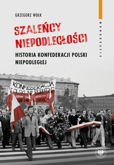 „Szaleńcy niepodległości”. Historia Konfederacji Polski Niepodległej