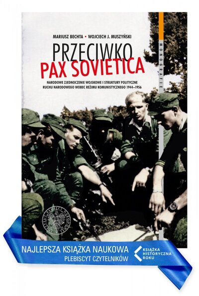 Przeciwko Pax Sovietica. Narodowe Zjednoczenie Wojskowe i struktury polityczne ruchu narodowego wobec reżimu komunistycznego 1944–1956”, Mariusz Bechta, Wojciech J. Muszyński – w kategorii najlepsza książka naukowa poświęcona dziejom Polski i Polaków XX w. w wyniku plebiscytu czytelników