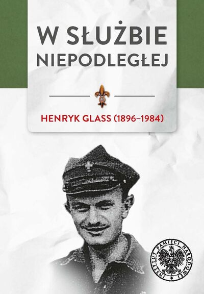 W służbie Niepodległej. Henryk Glass (1896–1984)