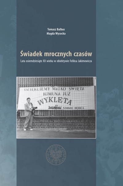 Świadek mrocznych czasów. Lata osiemdziesiąte w obiektywie Feliksa Jakimowicza