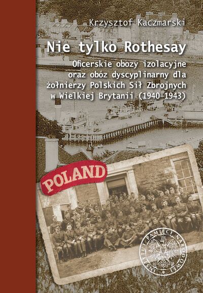okładka - Nie tylko Rothesay. Oficerskie obozy izolacyjne oraz obóz dyscyplinarny dla żołnierzy Polskich Sił Zbrojnych w Wielkiej Brytanii (1940–1943)