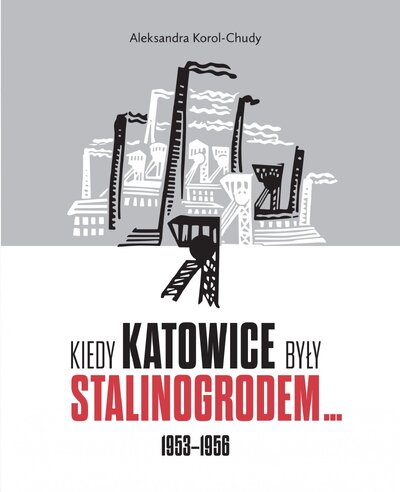 Kiedy Katowice były Stalinogrodem… 1953–1956