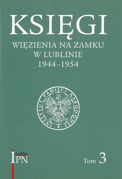 Księgi więzienia na Zamku w Lublinie 1944–1954 , t. 3: Księga Główna więźniów śledczych 22 II 1945 – 12 III 1946, Księga Główna więźniów karnych 23 VII 1945 – 6 IX 1947