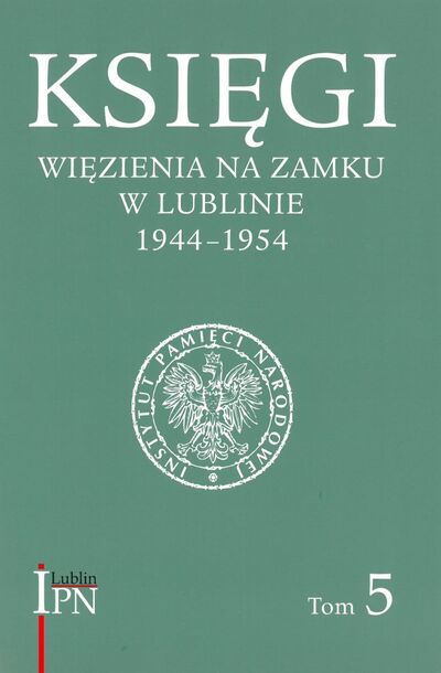 Księgi więzienia na Zamku w Lublinie 1944–1954, t. 5: Księga Główna więźniów śledczych 1 VIII 1947 – 22 I 1948