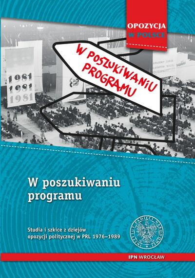 W poszukiwaniu programu. Studia i szkice z dziejów opozycji politycznej w PRL 1976–1989
