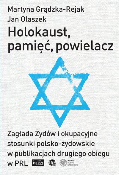 Holokaust, pamięć, powielacz. Zagłada Żydów i okupacyjne stosunki polsko-żydowskie w publikacjach drugiego obiegu w PRL