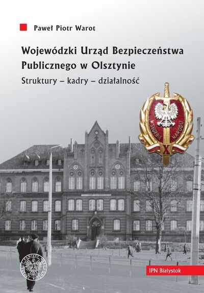 Wojewódzki Urząd Bezpieczeństwa Publicznego w Olsztynie. Struktury – kadry – działalność
