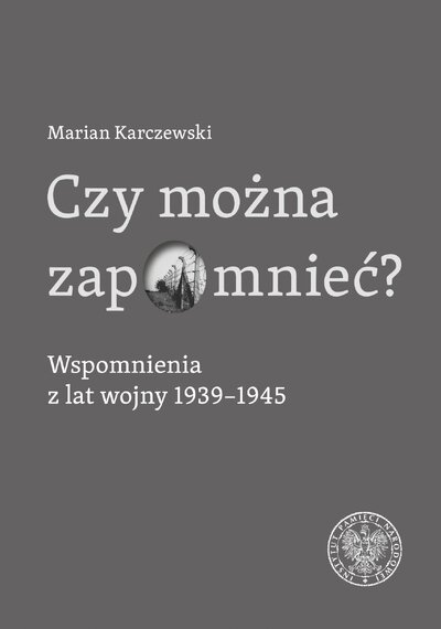 Czy można zapomnieć? Wspomnienia z lat wojny 1939–1945