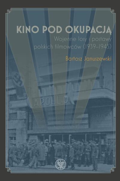 Kino pod okupacją. Wojenne losy i postawy polskich filmowców (1939-1945)