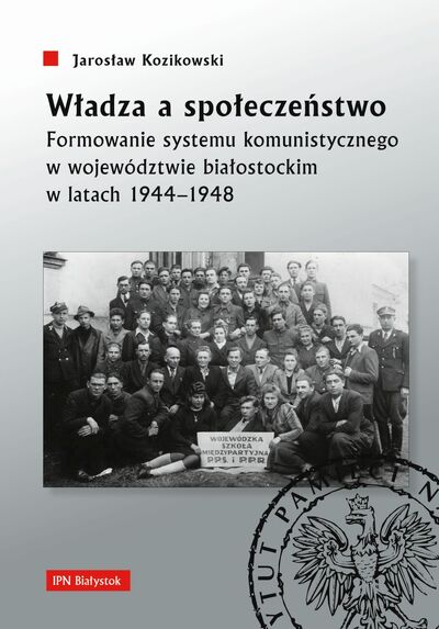 Władza a społeczeństwo. Formowanie systemu komunistycznego w województwie białostockim w latach 1944–1948