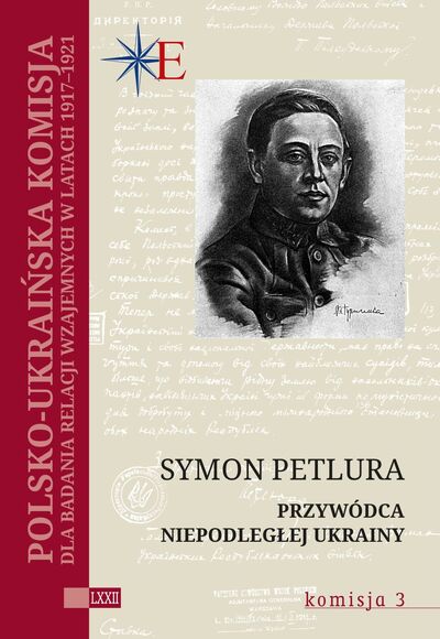 Symon Petlura. Przywódca niepodległej Ukrainy