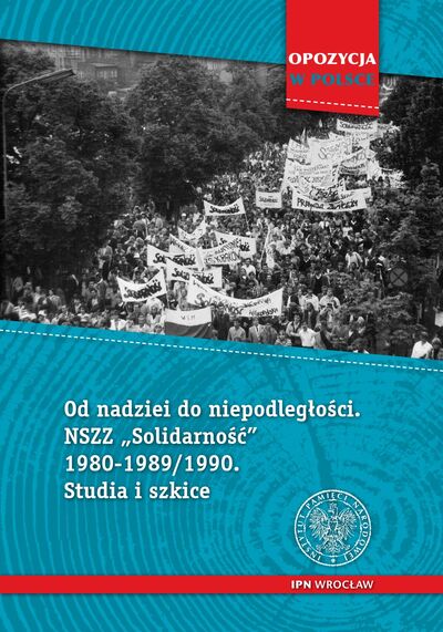 Od nadziei do niepodległości. NSZZ „Solidarność” 1980–1989/90