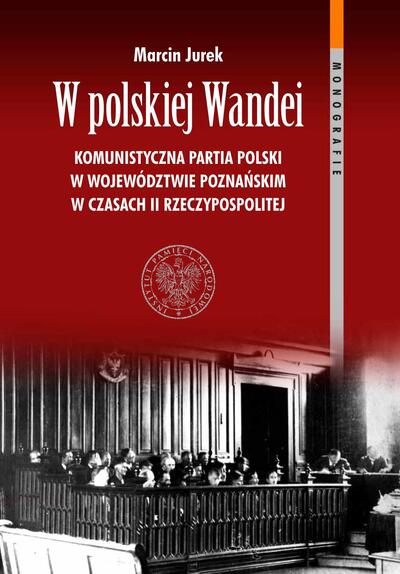 W polskiej Wandei. Komunistyczna Partia Polski w województwie poznańskim w czasach II Rzeczypospolitej
