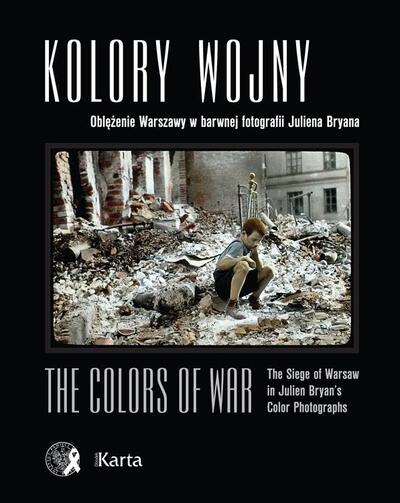 Kolory wojny. Oblężenie Warszawy w barwnej fotografii Juliena Bryana / The Colors of War. The Siege of Warsaw in Julien Bryan's Color Photographs