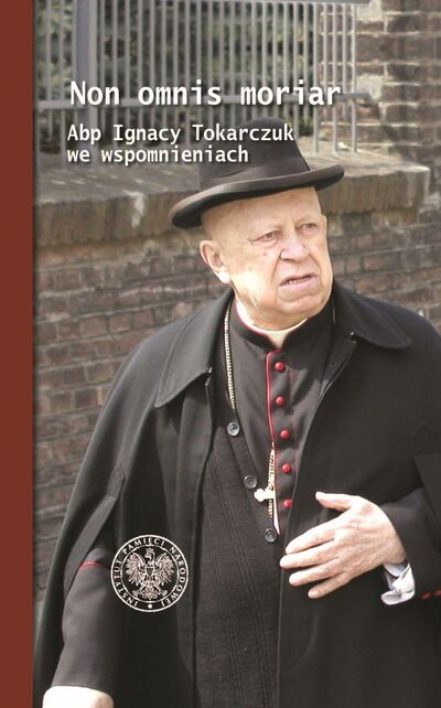 Non omnis moriar. Abp Ignacy Tokarczuk we wspomnieniach