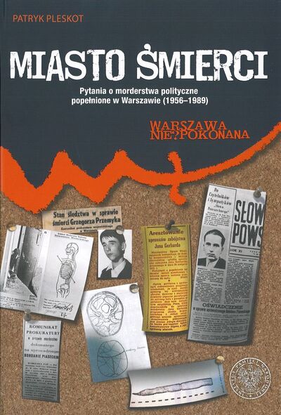 Miasto śmierci. Pytania o morderstwa polityczne popełnione w Warszawie (1956–1989)
