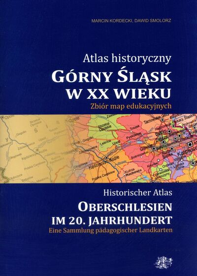 Atlas historyczny. Górny Śląsk w XX wieku. Zbiór map edukacyjnych