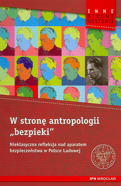 W stronę antropologii „bezpieki”. Nieklasyczna refleksja nad aparatem bezpieczeństwa w Polsce Ludowej