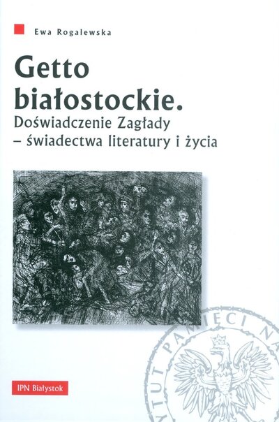 Getto białostockie. Doświadczenie Zagłady – świadectwa literatury i życia