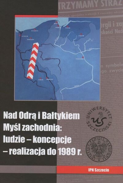Nad Odrą i Bałtykiem. Myśl zachodnia: ludzie − koncepcje − realizacja do 1989 r.