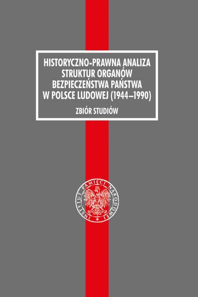 Historyczno-prawna analiza struktur organów bezpieczeństwa państwa w Polsce ludowej (1944–1990). Zbiór studiów