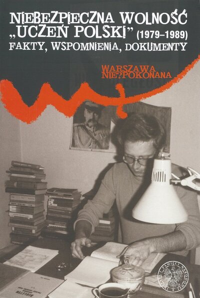 Niebezpieczna wolność. „Uczeń Polski” (1979–1989). Fakty, wspomnienia, dokumenty