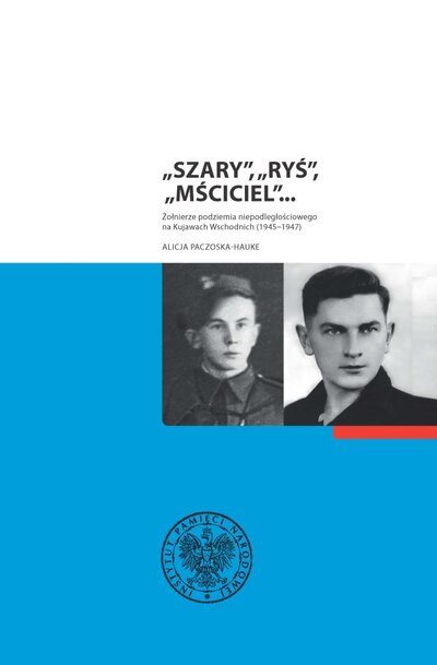 „Szary”, „Ryś”, „Mściciel”… Żołnierze podziemia niepodległościowego na Kujawach Wschodnich (1945–1947)
