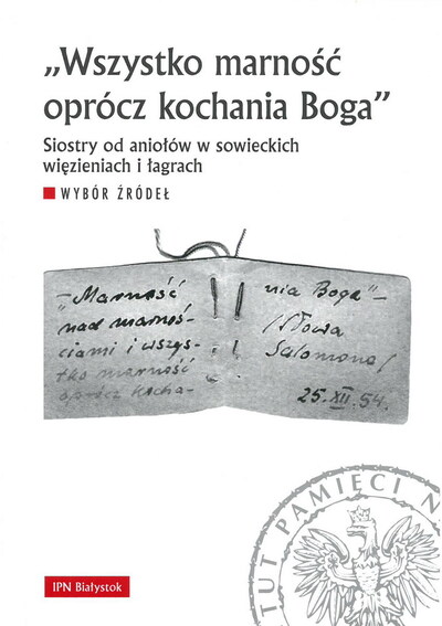 „Wszystko marność oprócz kochania Boga”. Siostry od aniołów w sowieckich więzieniach i łagrach