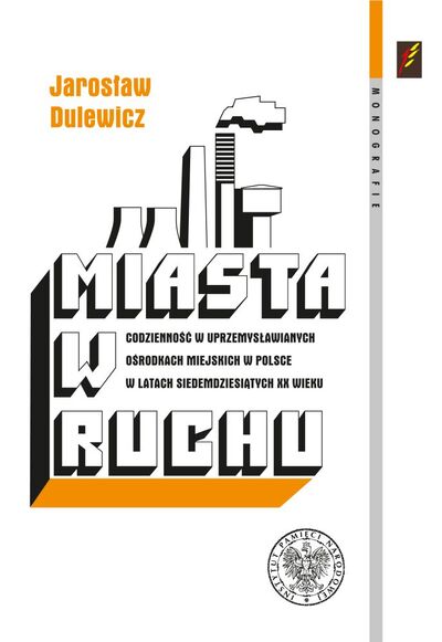 Miasta w ruchu. Codzienność w uprzemysławianych ośrodkach miejskich w Polsce w latach siedemdziesiątych XX wieku