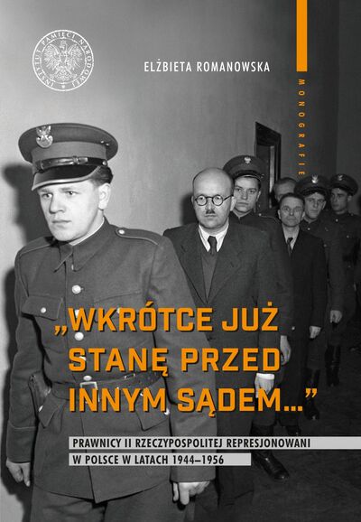 „Wkrótce już stanę przed innym sądem". Prawnicy II Rzeczypospolitej represjonowani w Polsce w latach 1944–1956