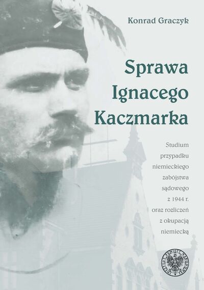 Sprawa Ignacego Kaczmarka. Studium przypadku niemieckiego zabójstwa sądowego z 1944 r. oraz rozliczeń z okupacją niemiecką