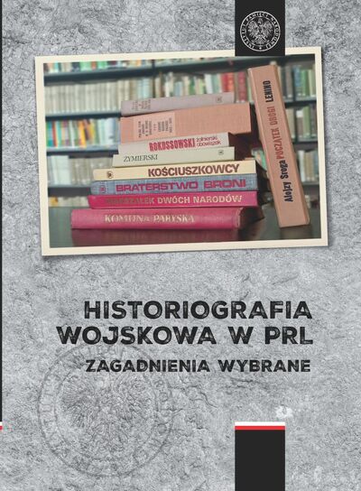 Historiografia wojskowa w PRL. Zagadnienia wybrane