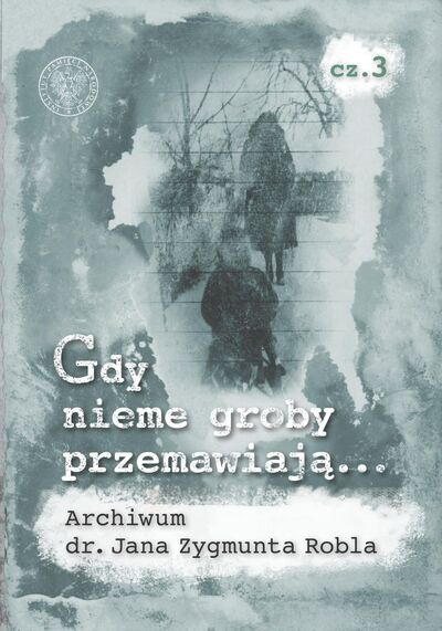 Gdy nieme groby przemawiają… Archiwum dr. Jana Zygmunta Robla, cz. 3