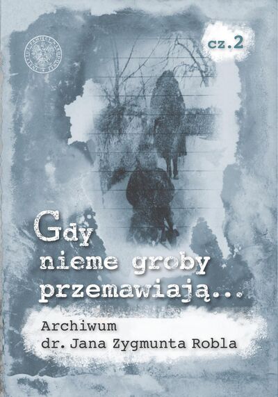 Gdy nieme groby przemawiają… Archiwum dr. Jana Zygmunta Robla, cz. 2