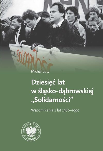 Dziesięć lat w Śląsko-Dąbrowskiej „Solidarności". Wspomnienia z lat 1980-1990