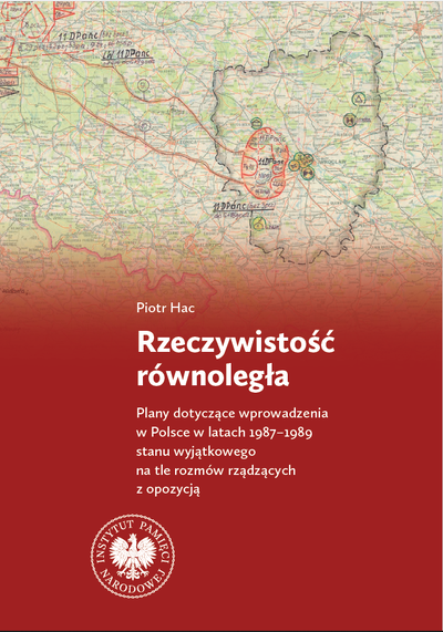 „Rzeczywistość równoległa. Plany dotyczące wprowadzenia w Polsce w latach 1987-1989 stanu wyjątkowego na tle rozmów rządzących z opozycją”