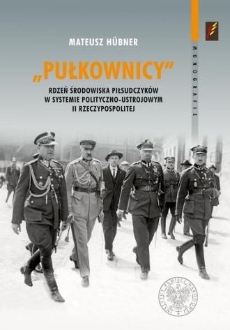 „Pułkownicy”. Rdzeń środowiska piłsudczyków w systemie polityczno-ustrojowym II Rzeczypospolitej