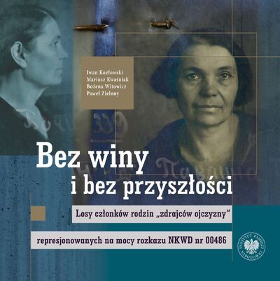 Bez winy i bez przyszłości. Losy członków rodzin „zdrajców ojczyzny” represjonowanych na mocy rozkazu NKWD nr 00486