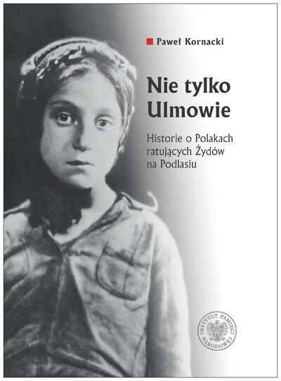 Nie tylko Ulmowie. Historie o Polakach ratujących Żydów na Podlasiu