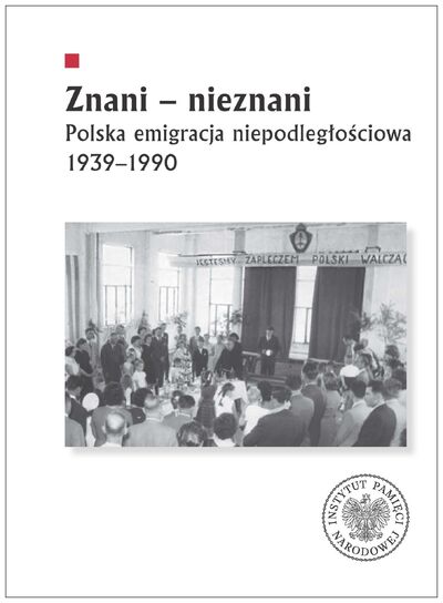 Znani - nieznani. Polska emigracja niepodległościowa 1939–1990